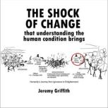 The Shock of Change that understandin..., Jeremy Griffith