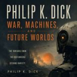 Philip K. Dick War, Machines, and Fu..., Philip K. Dick