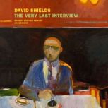The Very Last Interview, David Shields
