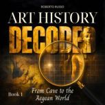 Art History Decoded. From Cave to the..., Roberto Russo