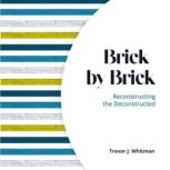 Brick by Brick, Trevor J. Whitman