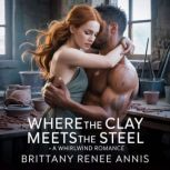 Where The Clay Meets The Steel  A wh..., Brittany Renee Annis