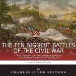 The 10 Biggest Battles of the Civil W..., Charles River Editors