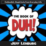 The Book of Duh! Outlandish, Stupid ..., Jeff Lenburg