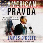 American Pravda My Fight for Truth in the Era of Fake News, James O'Keefe
