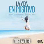La vida en positivo Cuentos que invi..., Pedro Vaquero