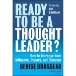 Ready to Be a Thought Leader? How to Increase Your Influence, Impact, and Success, Denise Brosseau