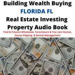 Building Wealth Buying FLORIDA FL Real Estate Investing Property Audio Book Find & Finance Wholesale, Foreclosure & Tax Lien Homes, House Flipping & Rental Management, Brian Mahoney