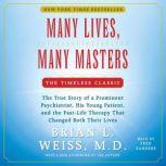 Many Lives, Many Masters The True Story of a Prominent Psychiatrist, His Young Patient, and the Past-Life Therapy That Changed Both Their Lives, Brian L. Weiss