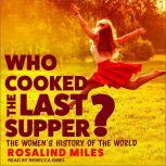 Who Cooked the Last Supper? The Women's History of the World, Rosalind Miles