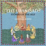Upanishads, The: Stories of the Self with Graham Burns, Graham Burns