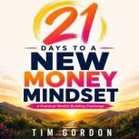 21 Days to a New Money Mindset, Tim Gordon