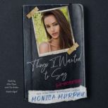 Things I Wanted to Say (But Never Did), Monica Murphy