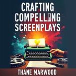 Crafting Compelling Screenplays A Cl..., Thane Marwood