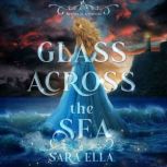 Glass Across the Sea, Sara Ella
