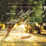 One Light Still Shines My Life Beyond the Shadow of the Amish Schoolhouse Shooting, Marie Monville