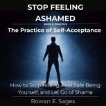 Stop Feeling Ashamed The Practice of..., Rowan E. Sages