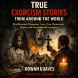 True Exorcism Stories from Around the..., ROWAN GRAVES