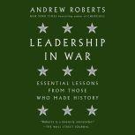 Leadership in War Essential Lessons from Those Who Made History, Andrew Roberts