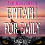 Epitaph for Emily A Jim Wolf Mystery, Tim Wohlforth