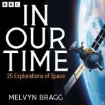 In Our Time 25 Explorations of Space..., Melvyn Bragg