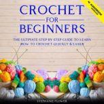 Crochet For Beginners The ultimate step by step guide to learn how to crochet quickly and easily, Stephanie Flower