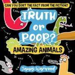 Truth or Poop? Amazing Animal Facts Can you sort the fact from the fiction?, James Warwood