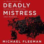Deadly Mistress A True Story of Marriage, Betrayal and Murder, Michael Fleeman