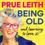 Being Old...and learning to love it!, Prue Leith