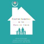 Positive Parenting in the Muslim Home..., Noha Alshugairi