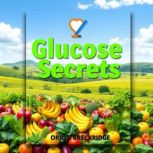 Glucose Secrets to Unleash Your Healt..., Orion Breckridge