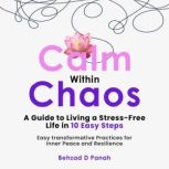 Calm Within Chaos A Guide to Living ..., Behzad D Panah