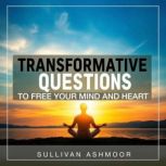 Transformative Questions to Free Your..., Sullivan Ashmoor