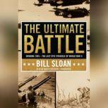 The Ultimate Battle Okinawa 1945The Last Epic Struggle of World War II, Bill Sloan