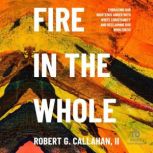 Fire in the Whole, Robert G. Callahan II