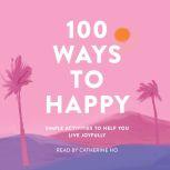 100 Ways to Happy Simple Activities to Help You Live Joyfully, Adams Media