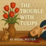 The Trouble with Tulips A Cozy Myste..., Hoang Nguyen