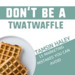 Dont Be a Twatwaffle, Tamsin Haley