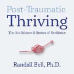 PostTraumatic Thriving, Randall Bell, PhD