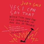 Yes, I Can Say That When They Come for the Comedians, We Are All in Trouble, Judy Gold