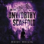 On This Unworthy Scaffold, Heidi Heilig