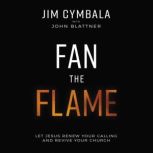 Fan the Flame Let Jesus Renew Your Calling and Revive Your Church, Jim Cymbala