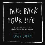 Take Back Your Life A 40-Day Interactive Journey to Thinking Right So You Can Live Right, Levi Lusko