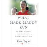 What Made Maddy Run The Secret Struggles and Tragic Death of an All-American Teen, Kate Fagan