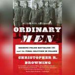Ordinary Men Reserve Police Battalion 101 and the Final Solution in Poland, Christopher R. Browning