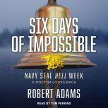 Six Days of Impossible Navy SEAL Hell Week - A Doctor Looks Back, Robert Adams