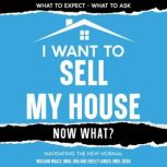 I Want To Sell My House  Now What?, William Walls