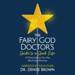 The Fairy God Doctors Guide to a Goo..., Dr. Denise Brown