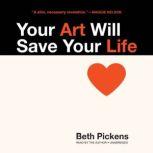 Your Art Will Save Your Life, Beth Pickens