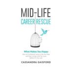 Midlife Career Rescue: What Makes You Happy How to Confidently Leave a Job You Hate, and Start Living a Life you Love, Before Its Too Late?, Cassandra Gaisford